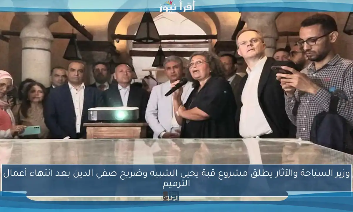 وزير السياحة والآثار يطلق مشروع قبة يحيى الشبيه وضريح صفي الدين بعد انتهاء أعمال الترميم