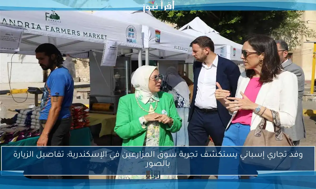 وفد تجاري إسباني يستكشف تجربة سوق المزارعين في الإسكندرية: تفاصيل الزيارة بالصور